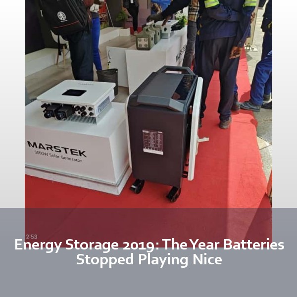 Energy Storage 2019: The Year Batteries Stopped Playing Nice